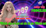 Hướng dẫn cách chơi 789club tài xỉu Nohu uy tín nhất